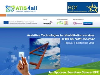 Assisitive Technologies in rehabilitation services,[object Object],Is the sky really the limit?,[object Object],Prague, 8 September 2011 ,[object Object],Jan Spooren, Secretary General EPR,[object Object]