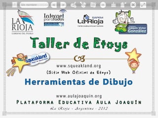 www.squeakland.org
(Sitio Web Oficial de Etoys)



    www.aulajoaquin.org

 La Rioja – Argentina - 2012
 