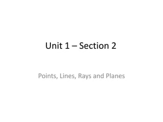 Unit 1 – Section 2 Points, Lines, Rays and Planes 