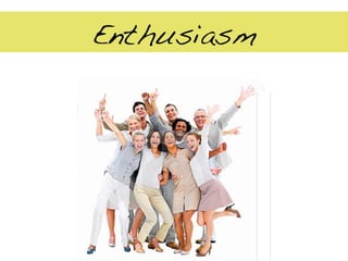 Enthusiasm!
 