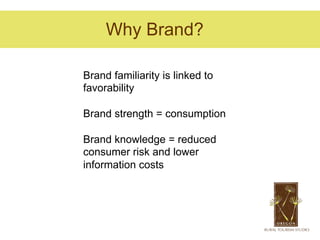 Why Brand?

Brand familiarity is linked to
favorability

Brand strength = consumption

Brand knowledge = reduced
consumer risk and lower
information costs
 