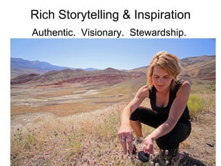 Rich Storytelling & Inspiration
Authentic. Visionary. Stewardship.
 