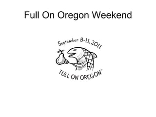 Full On Oregon Weekend
 