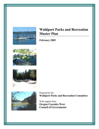 Waldport Parks and Recreation
Master Plan
February 2005




Prepared by the
Waldport Parks and Recreation Committee

With support from
Oregon Cascades West
Council of Governments
 