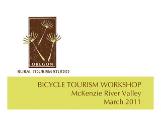 BICYCLE TOURISM WORKSHOP
         McKenzie River Valley
                  March 2011
 
