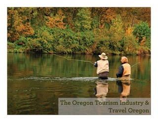 The Oregon Tourism Industry &
               Travel Oregon
 