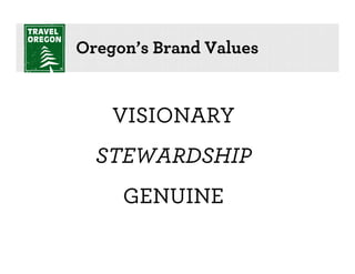 Oregon’s Brand Values


    VISIONARY
  STEWARDSHIP
     GENUINE
 