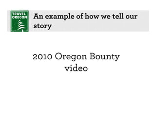 An example of how we tell our
story


2010 Oregon Bounty
       video
 