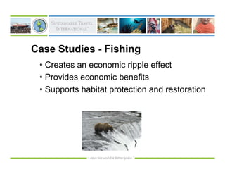 Case Studies - Fishing
 • Creates an economic ripple effect
 • Provides economic benefits
 • Supports habitat protection and restoration
 