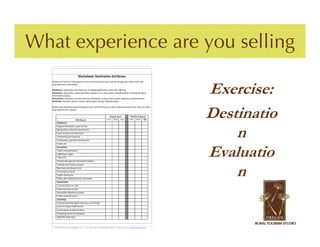 What experience are you selling

                    Exercise:
                    Destinatio
                        n
                    Evaluatio
                        n
 