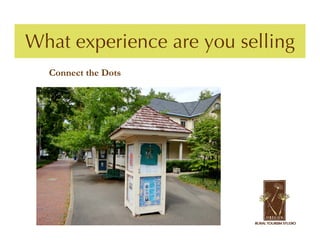 What experience are you selling
  Connect the Dots
 