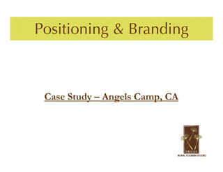 Positioning & Branding



 Case Study – Angels Camp, CA
 