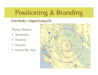Positioning & Branding
Case Study – Angels Camp, CA


Primary Markets:
• Sacramento
• Stockton
• San Jose
• Greater Bay Area
 
