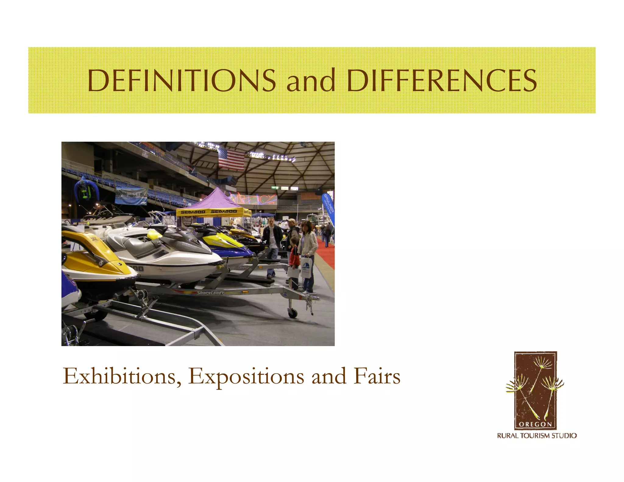 DEFINITIONS and DIFFERENCES




Exhibitions, Expositions and Fairs
 