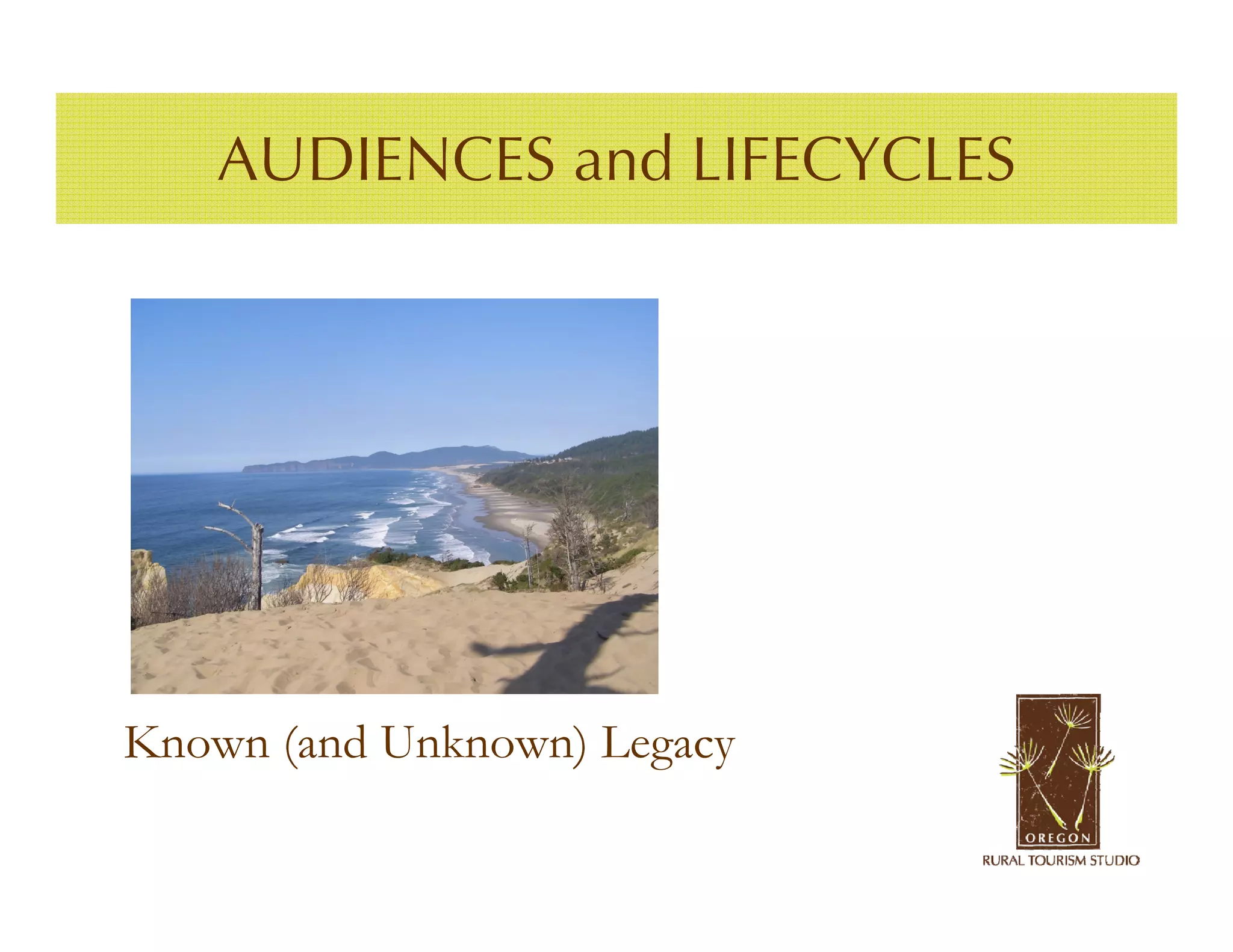 AUDIENCES and LIFECYCLES




Known (and Unknown) Legacy
 