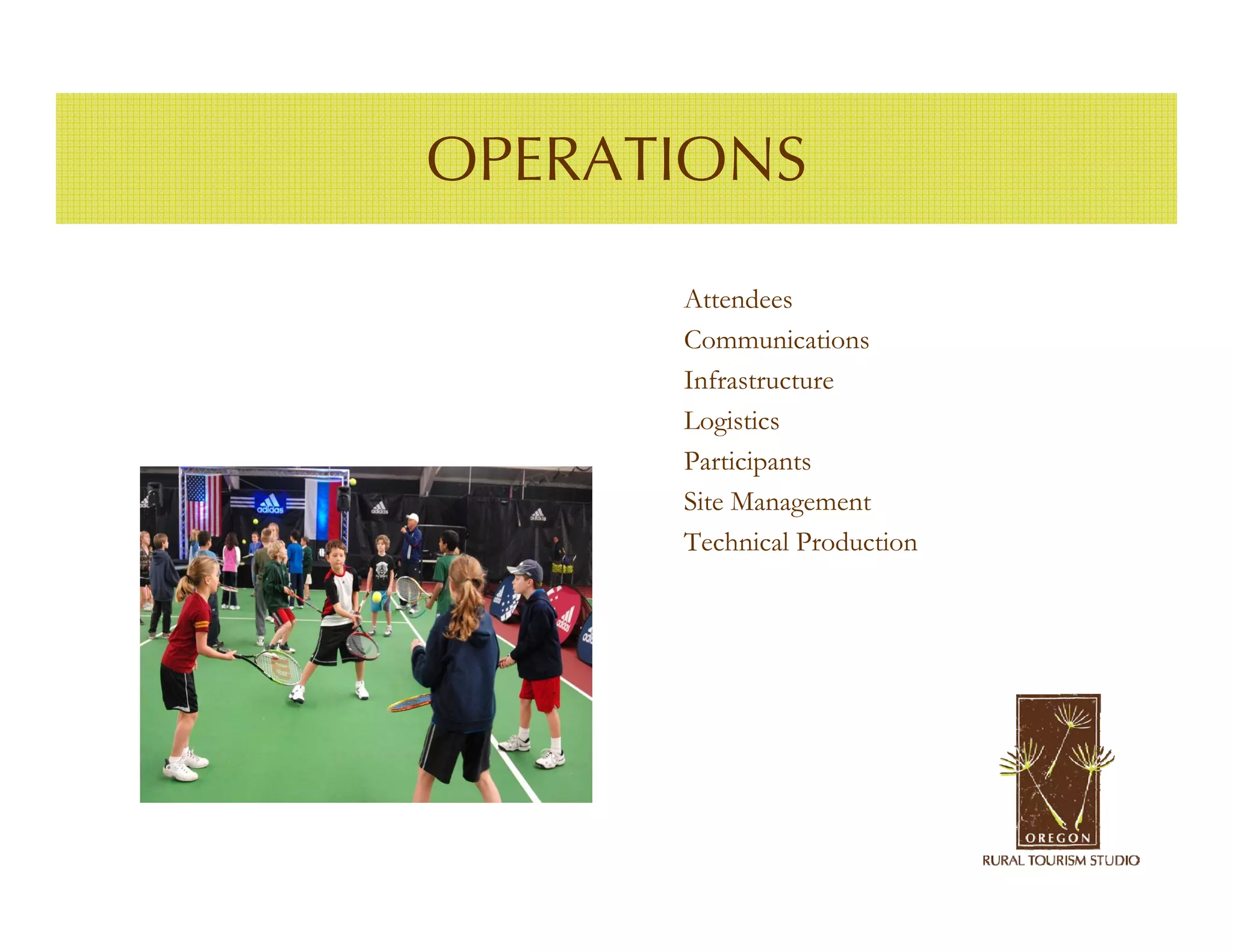 OPERATIONS

      Attendees
      Communications
      Infrastructure
      Logistics
      Participants
      Site Management
      Technical Production
 