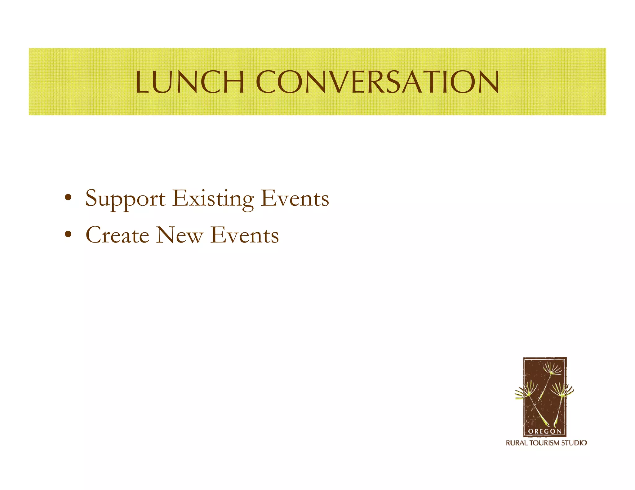 LUNCH CONVERSATION


• Support Existing Events
• Create New Events
 