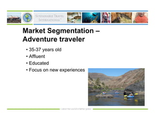 Market Segmentation –
Adventure traveler
• 35-37 years old
• Affluent
• Educated
• Focus on new experiences
 