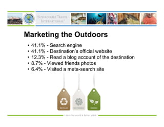 Marketing the Outdoors
•   41.1% - Search engine
•   41.1% - Destination’s official website
•   12.3% - Read a blog account of the destination
•   8.7% - Viewed friends photos
•   6.4% - Visited a meta-search site
 