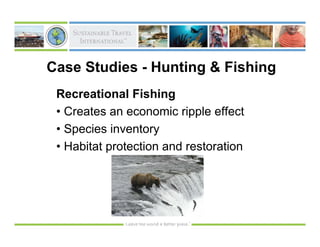 Case Studies - Hunting & Fishing
 Recreational Fishing
 • Creates an economic ripple effect
 • Species inventory
 • Habitat protection and restoration
 