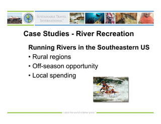 Case Studies - River Recreation
 Running Rivers in the Southeastern US
 • Rural regions
 • Off-season opportunity
 • Local spending
 