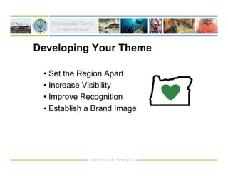 Developing Your Theme

 • Set the Region Apart
 • Increase Visibility
 • Improve Recognition
 • Establish a Brand Image
 