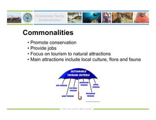 Commonalities
 • Promote conservation
 • Provide jobs
 • Focus on tourism to natural attractions
 • Main attractions include local culture, flora and fauna
 