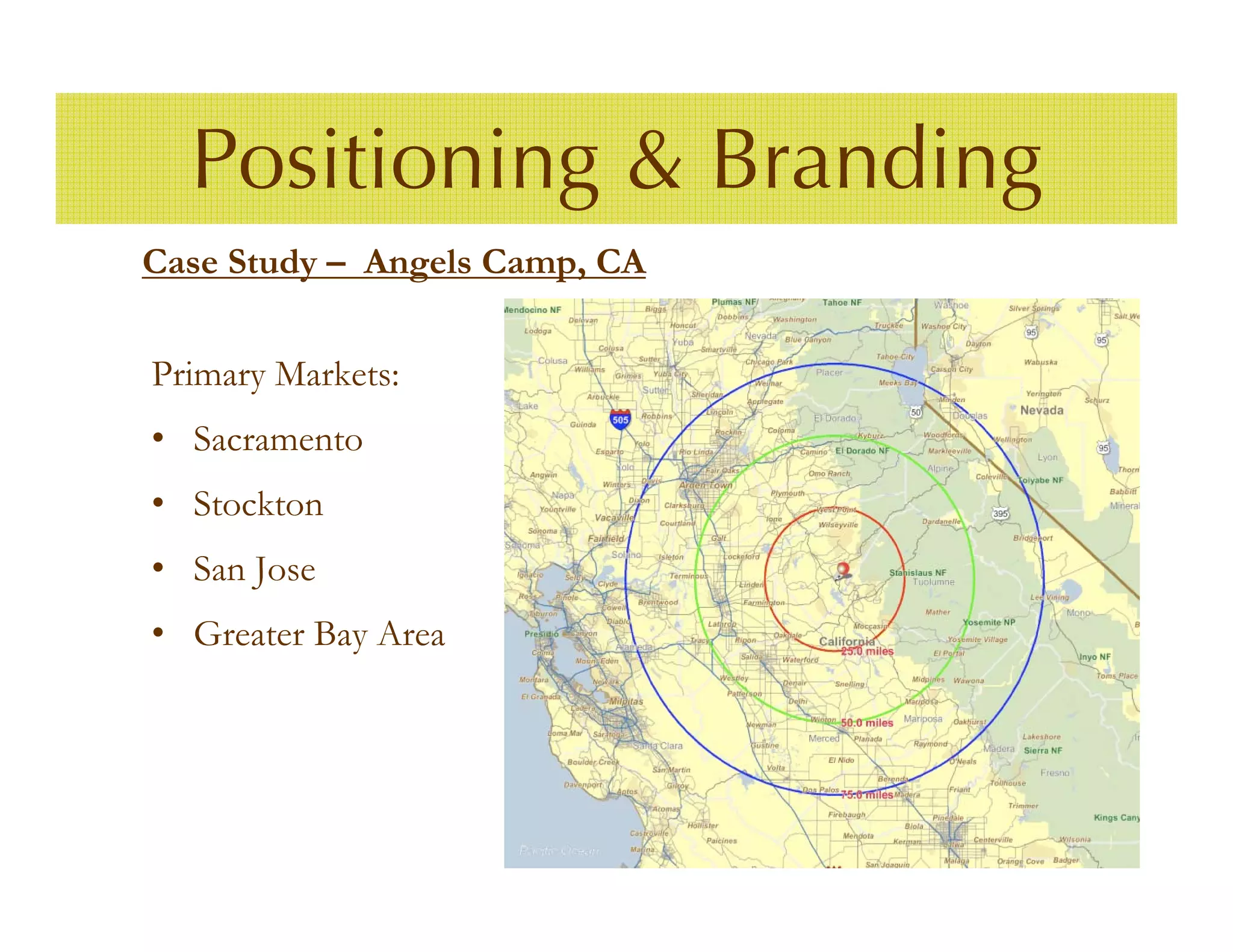 Positioning & Branding
Case Study – Angels Camp, CA


Primary Markets:
• Sacramento
• Stockton
• San Jose
• Greater Bay Area
 