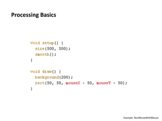 Processing	
  Basics	
  




                           Example:	
  RectResizeWithMouse	
  
 