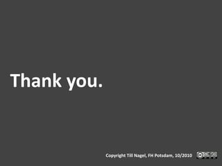 Thank	
  you.	
  


                Copyright	
  Till	
  Nagel,	
  FH	
  Potsdam,	
  10/2010	
  
 