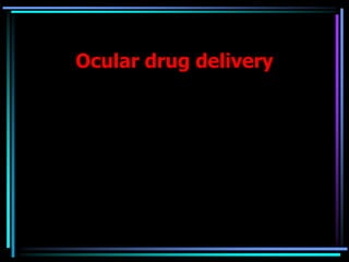 Ocular drug delivery
 