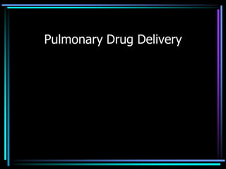 Pulmonary Drug Delivery
 