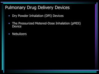 Pulmonary Drug Delivery Devices
• Dry Powder Inhalation (DPI) Devices
• The Pressurized Metered-Dose Inhalation (pMDI)
Device
• Nebulizers
 