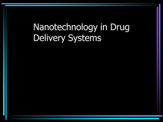 Nanotechnology in Drug
Delivery Systems
 