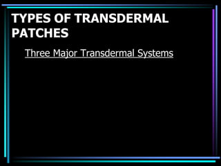 TYPES OF TRANSDERMAL
PATCHES
Three Major Transdermal Systems
 