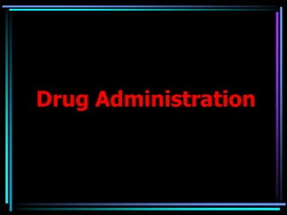 Drug Administration
 