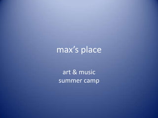 max’s place

 art & music
summer camp
 