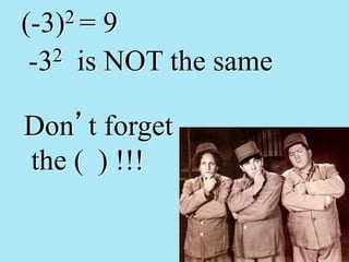 (-3)2 = 9
-32 is NOT the same
Don’t forget
the ( ) !!!
 