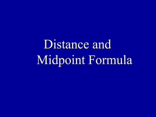 Distance and
Midpoint Formula
 