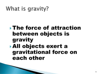 The greater the mass
of an object the
greater the
gravitational force
36
 