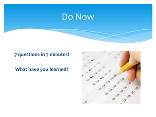 Do Now


7 questions in 7 minutes!

What have you learned?
 