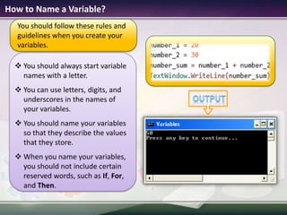  How to Name a Variable? You should always start variable names with a letter.