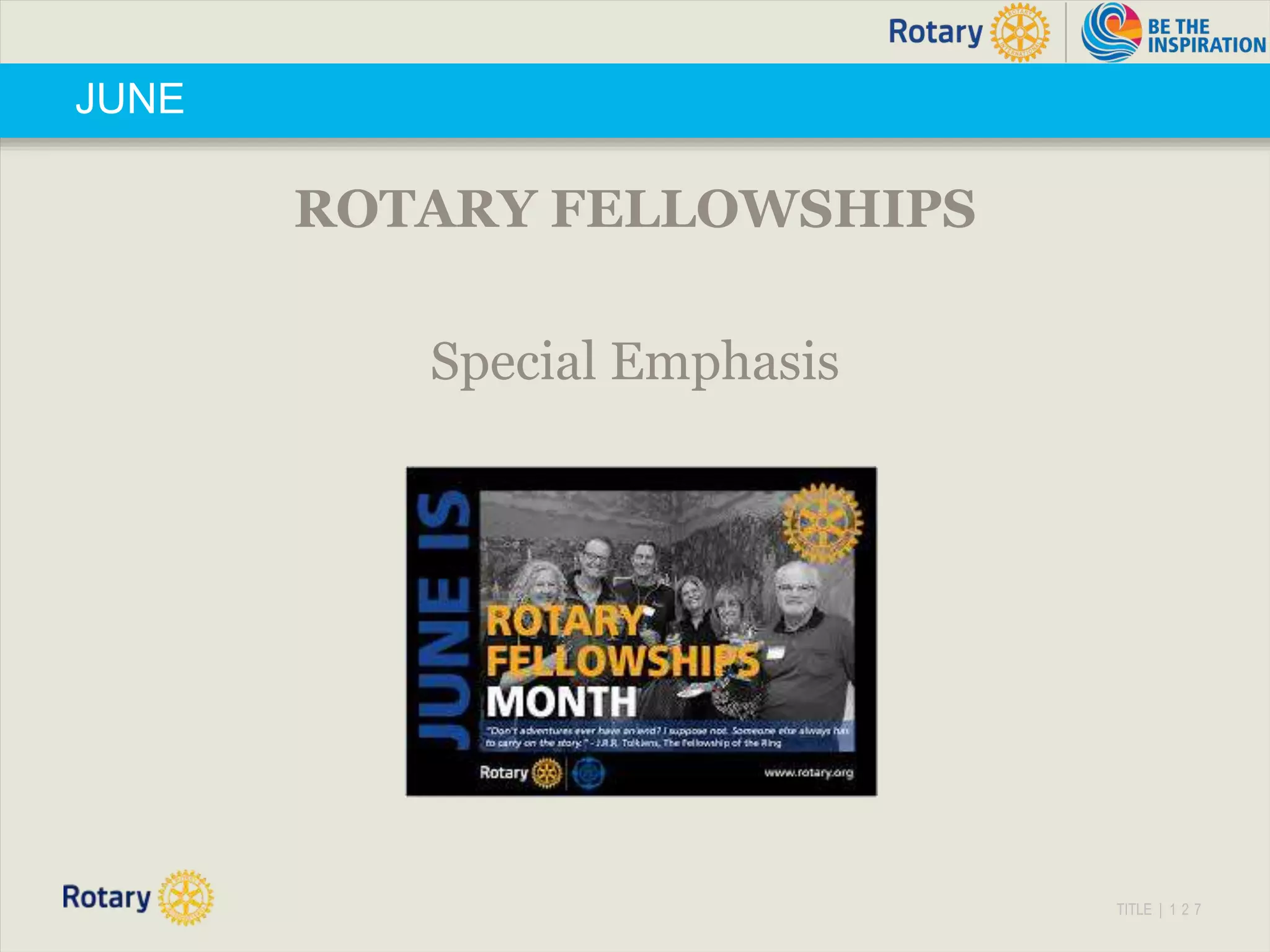 TITLE | 1 2 7
JUNE
ROTARY FELLOWSHIPS
Special Emphasis
 