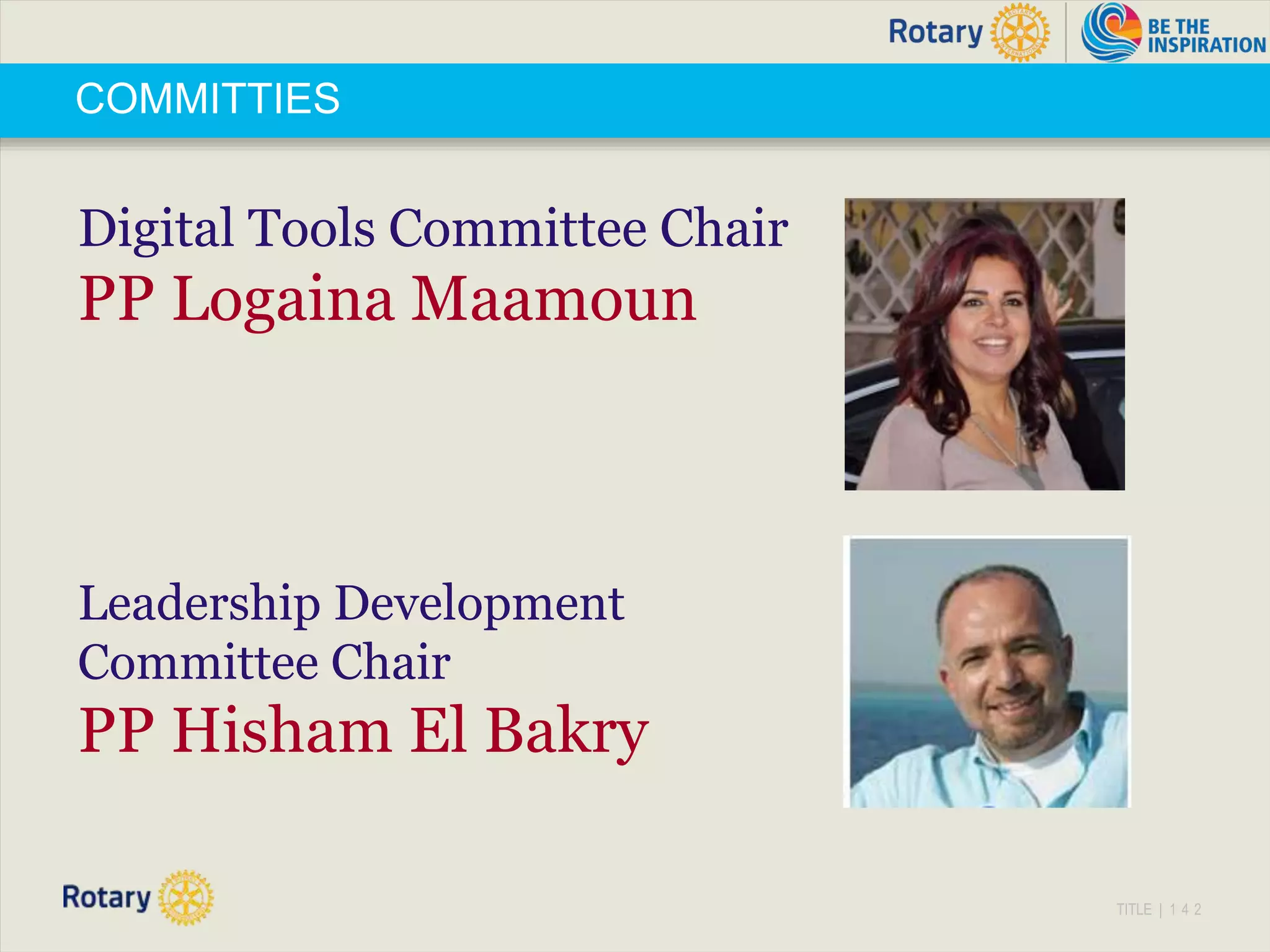 TITLE | 1 4 2
COMMITTIES
Digital Tools Committee Chair
PP Logaina Maamoun
Leadership Development
Committee Chair
PP Hisham El Bakry
 