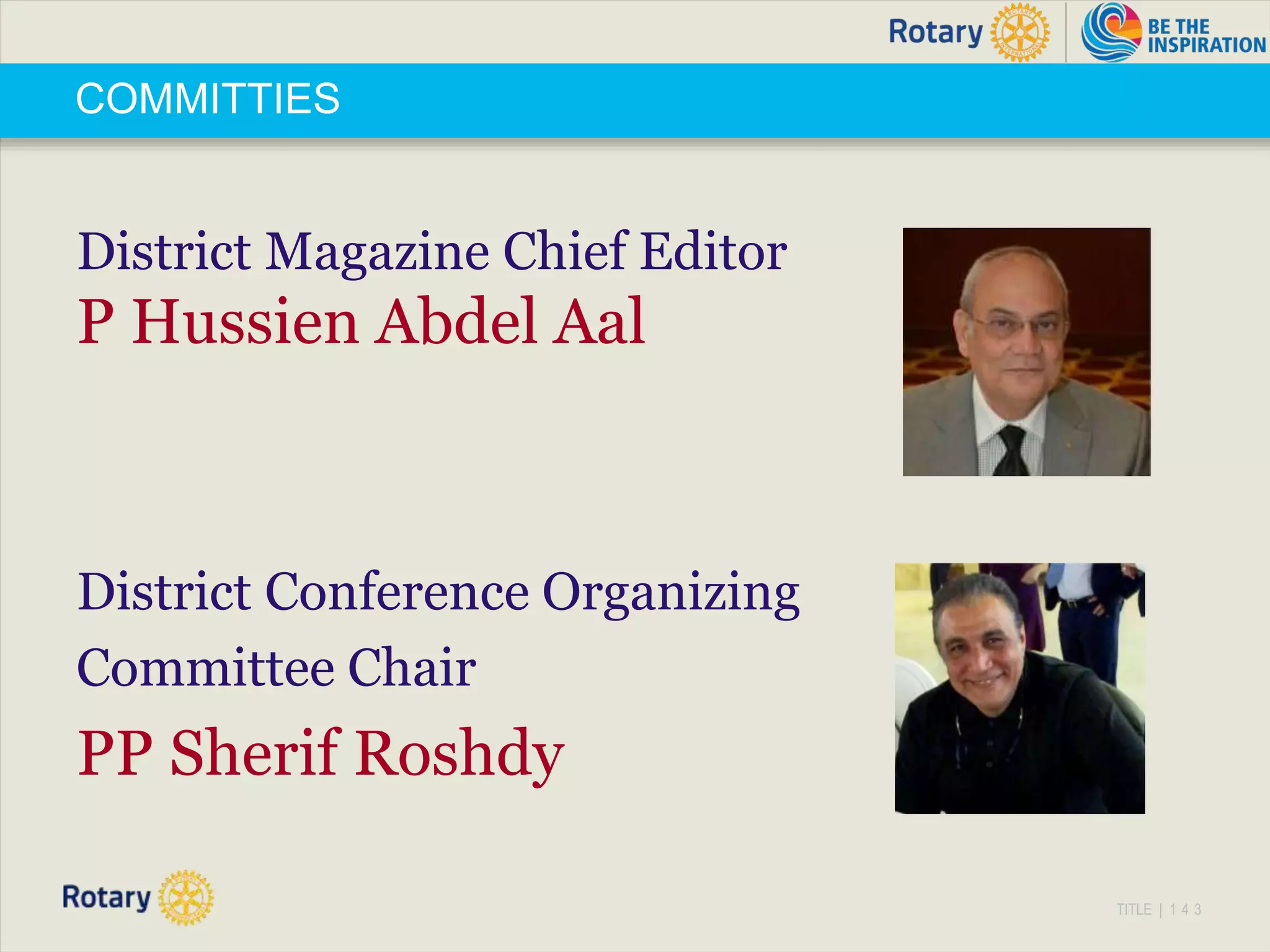 TITLE | 1 4 3
COMMITTIES
District Magazine Chief Editor
P Hussien Abdel Aal
District Conference Organizing
Committee Chair
PP Sherif Roshdy
 