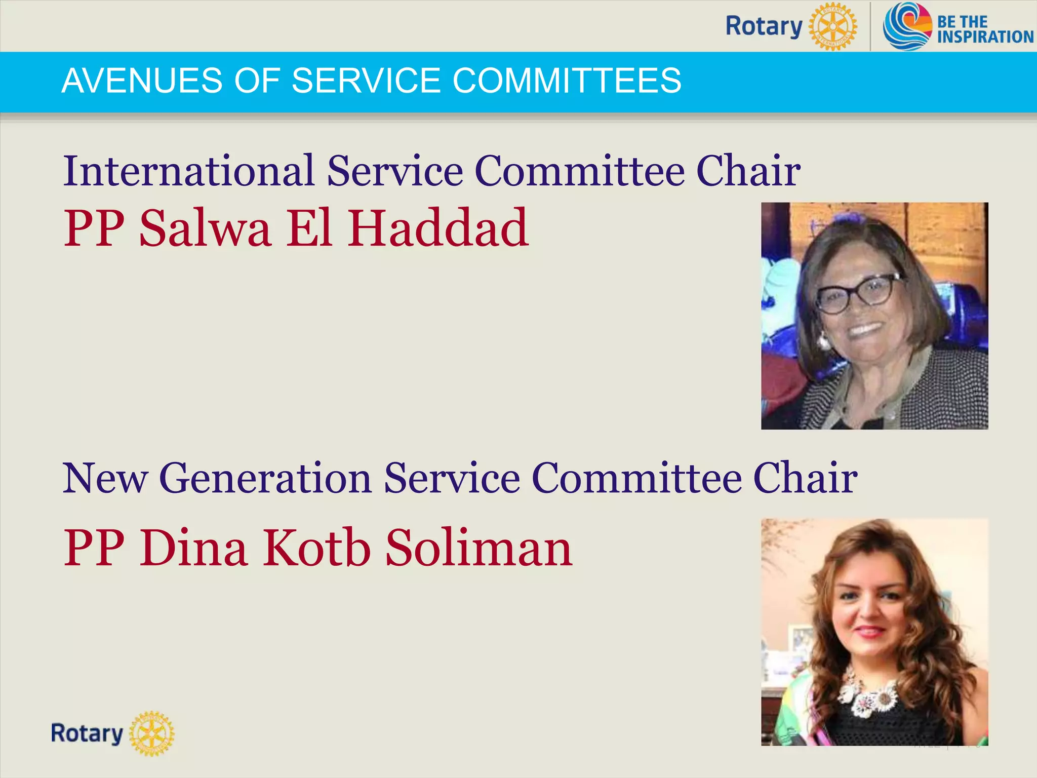 TITLE | 1 4 8
AVENUES OF SERVICE COMMITTEES
International Service Committee Chair
PP Salwa El Haddad
New Generation Service Committee Chair
PP Dina Kotb Soliman
 