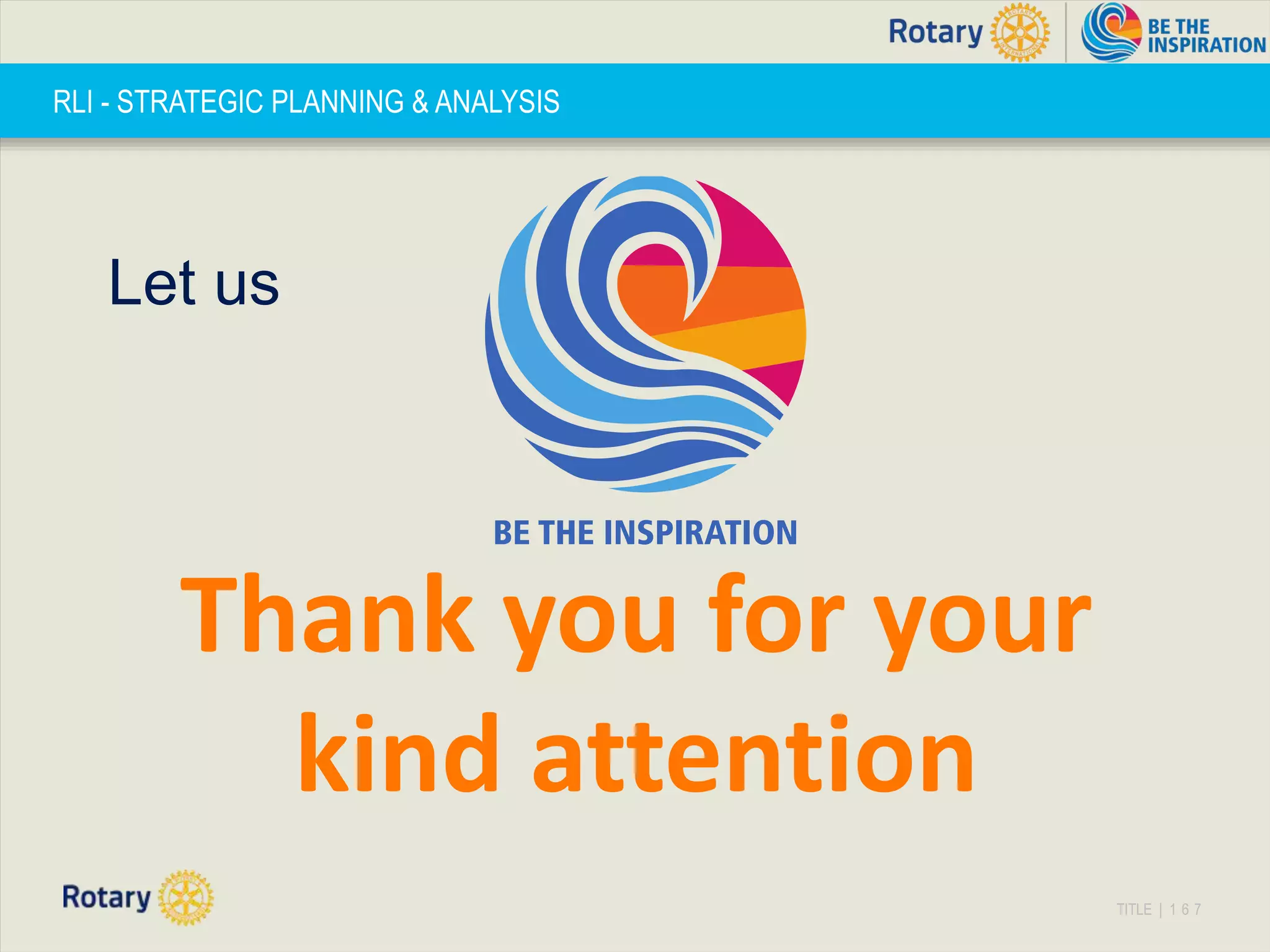 TITLE | 1 6 7
RLI - STRATEGIC PLANNING & ANALYSIS
Thank you for your
kind attention
Let us
 