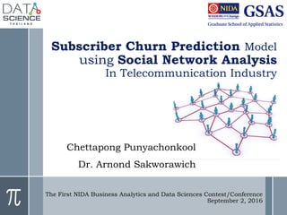 Subscriber Churn Prediction Model
using Social Network Analysis
In Telecommunication Industry
Chettapong Punyachonkool
Dr. Arnond Sakworawich
The First NIDA Business Analytics and Data Sciences Contest/Conference
September 2, 2016
 
