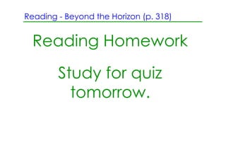 Reading ­ Beyond the Horizon (p. 318)


  Reading Homework
        Study for quiz
          tomorrow.
 