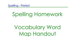Spelling ­ Pretest


   Spelling Homework

     Vocabulary Word
      Map Handout
 